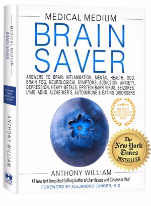 Brain Saver: Answers to Brain Inflammation, Mental Health, Brain Fog, Neurological Symptoms, ADHD, Anxiety, OCD, Depression, Heavy Metals, Epstein-Barr, Seizures, Lyme, Addiction, Alzheimer’s, Autoimmune & Eating Disorders by Anthony William, Medical Medium